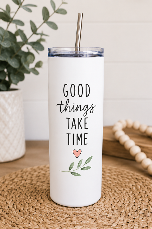 Good Things Take Time – 20oz Skinny Tumbler